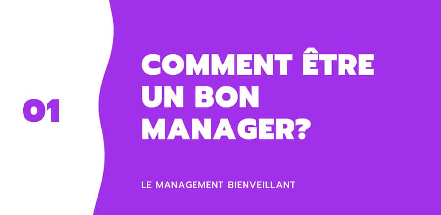 Comment être un bon manager avec le management bienveillant ?